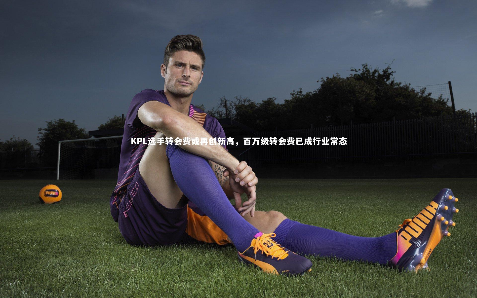 南宫游戏官网|KPL选手转会费或再创新高，百万级转会费已成行业常态
