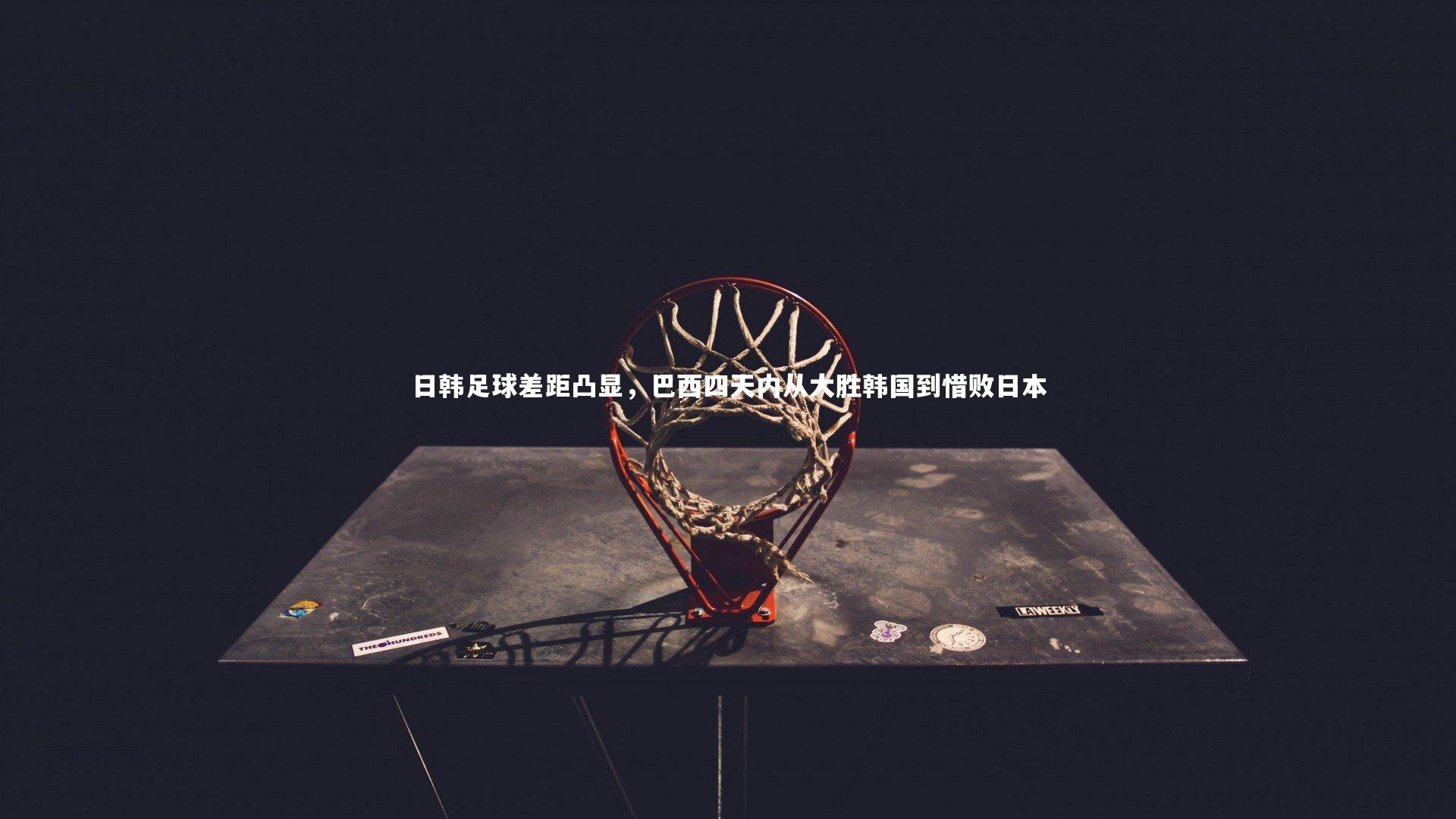 日韩足球差距凸显，巴西四天内从大胜韩国到惜败日本