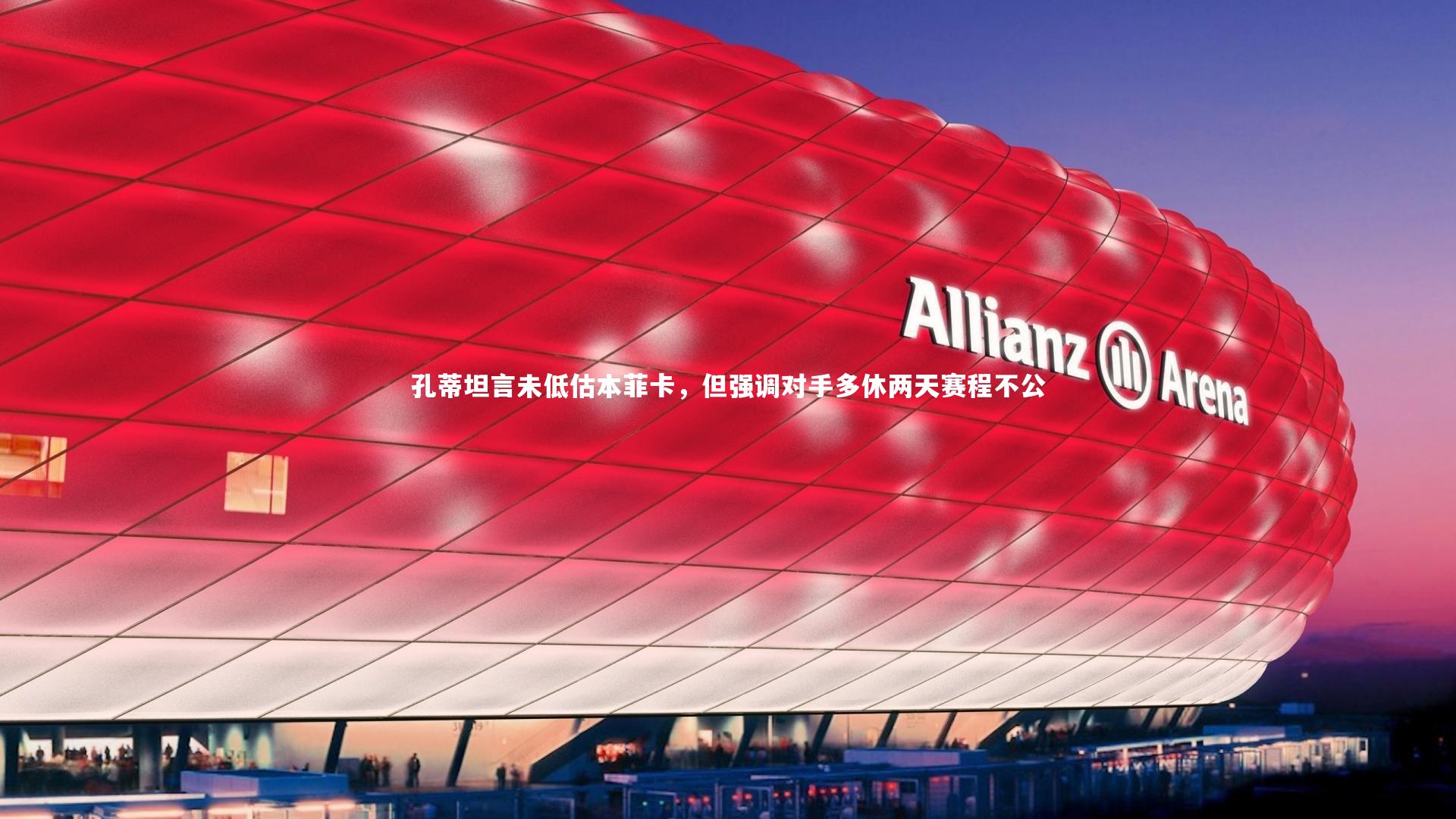 孔蒂坦言未低估本菲卡,但强调对手多休两天赛程不公