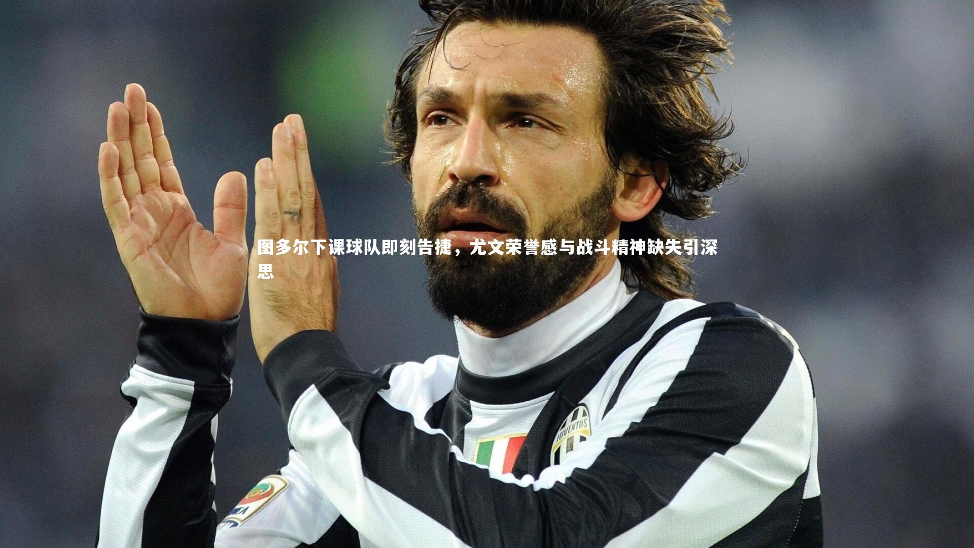 南宫28-图多尔下课球队即刻告捷，尤文荣誉感与战斗精神缺失引深思