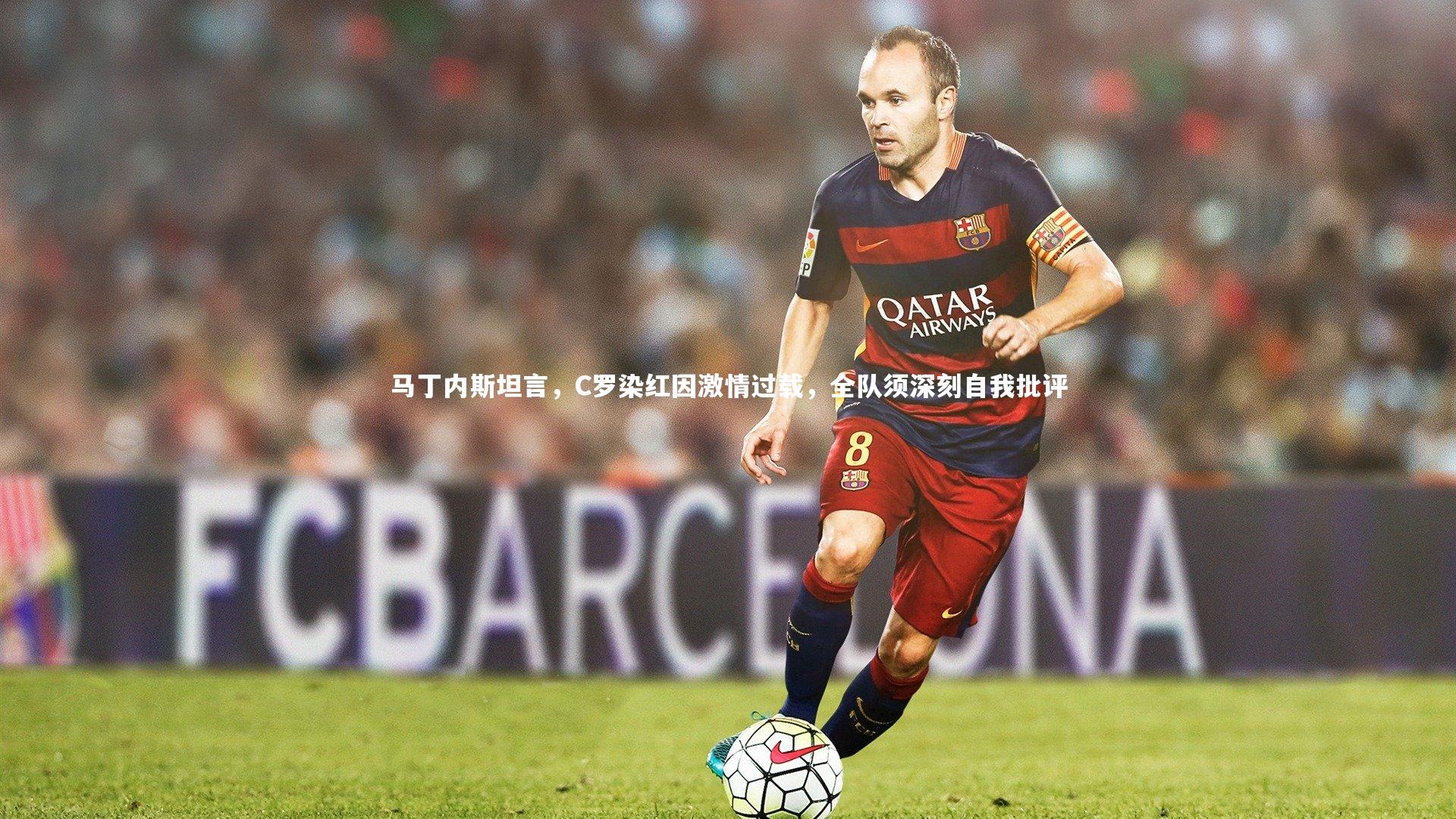 马丁内斯坦言，C罗染红因激情过载，全队须深刻自我批评